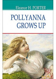 Pollyanna Grows Up = Полліанна дорослішає