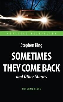 Sometimes They Come Back and Other stories / Иногда они возвращаются и др. расск. (Intermediate)