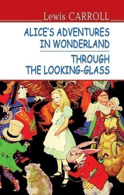 Alice’s Adventures in Wonderland. Through the Looking-Glass  Алісині пригоди у Дивокраї